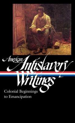 American Antislavery Writings: Colonial Beginnings to Emancipation (Hardcover)