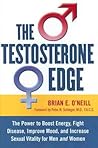 The Testosterone Edge: The Breakthrough Plan to Boost Energy, Fight Disease, Improve Mood, and Increase Sexual Vitality
