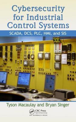 Cybersecurity for Industrial Control Systems: SCADA, DCS, PLC, HMI, and SIS (Hardcover)