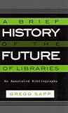 A Brief History of the Future of Libraries: An Annotated Bibliography