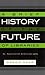 A Brief History of the Future of Libraries: An Annotated Bibliography