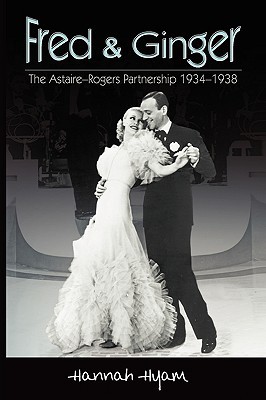 Fred and Ginger: The Astaire-Rogers Partnership 1934-1938 (Paperback)