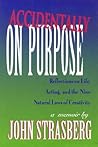 Accidentally On Purpose: Reflections on Life, Acting and the Nine Natural Laws of Creativity (Applause Books) Accidentally On Purpose: Reflections on Life, Acting and the Nine Natural Laws of Creativity (Applause Books)