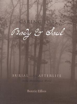 Caring for Body and Soul: Burial and the Afterlife in the Merovingian World (Hardcover)