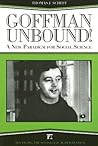Goffman Unbound! (Advancing the Sociological Imagination) Goffman Unbound! (Advancing the Sociological Imagination)