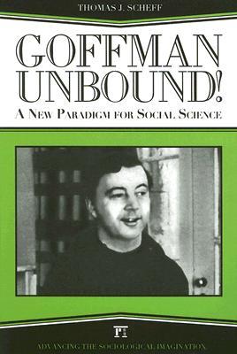 Goffman Unbound! (Advancing the Sociological Imagination)