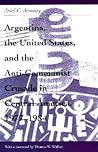 Argentina, the United States, and the Anti-Communist Crusade ... by Ariel C. Armony