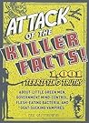 Attack of the Killer Facts!: 1,001 Terrifying Truths about the Little Green Men, Government Mind-Control, Flesh-Eating Bacteria, and Goat-Sucking Vampires Attack of the Killer Facts!: 1,001 Terrifying Truths about the Little Green Men, Government Mind-Control, Flesh-Eating Bacteria, and Goat-Sucking Vampires