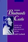 Inside Bluebeard's Castle: Music and Drama in Béla Bartók's Opera Inside Bluebeard's Castle: Music and Drama in Béla Bartók's Opera