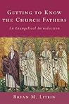 Getting to Know the Church Fathers by Bryan M. Litfin