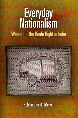 Everyday Nationalism: Women of the Hindu Right in India (The Ethnography of Political Violence)