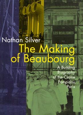 The Making of Beaubourg: A Building Biography of the Centre Pompidou, Paris (Mit Press)