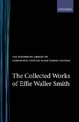 The Collected Works of Effie Waller Smith (The Schomburg Library of Nineteenth-Century Black Women Writers)