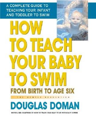 How to Teach Your Baby to Swim: From Birth to Age Six (The Gentle Revolution Series)