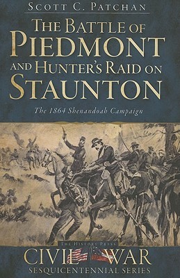 The Battle Of Piedmont And Hunter's Raid On Staunton: The 1864 Shenandoah Campaign (Paperback)