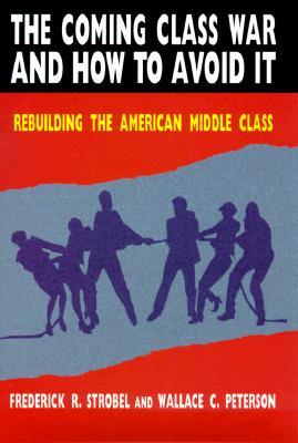 The Coming Class War and How to Avoid it: Rebuilding the American Middle Class (Hardcover)