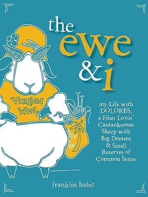 The Ewe & I: My Life with Dolores, A Fiber Lovin' Cantankerous Sheep with Big Dreams & Small Reserves of Common Sense (Paperback)