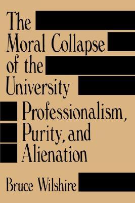 The Moral Collapse of the University: Professionalism, Purity, and Alienation (Paperback)