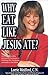 Why Eat Like Jesus Ate?: How to Get Healthy and Prevent Disease by Following the Nutritional Principles of the Bible