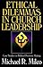 Ethical Dilemmas in Church Leadership by Michael R. Milco Ethical Dilemmas in Church Leadership by Michael R. Milco