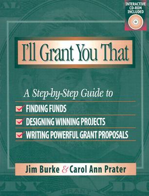 I'll Grant You That: A Step-by-Step Guide to Finding Funds, Designing Winning Projects, and Writing P owerful Grant Propos (Paperback)