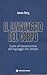 Il linguaggio del corpo. Guida all'interpretazione del linguaggio non verbale