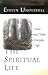 The Spiritual Life: Great Spiritual Truths for Everyday Life