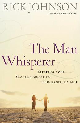 The Man Whisperer: Speaking Your Man's Language to Bring Out His Best (Paperback)