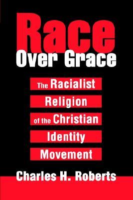 Race Over Grace: The Racialist Religion of the Christian Identity Movement (Paperback)