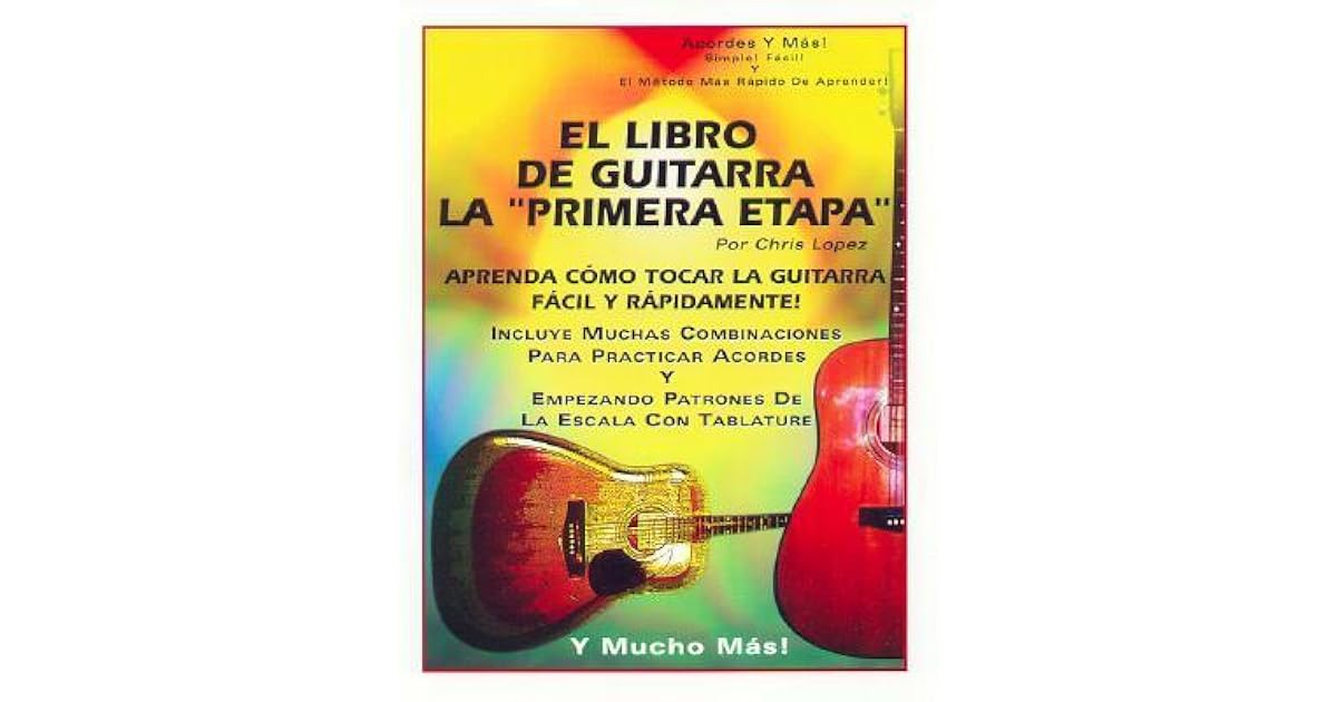 El Libro de Guitarra la Primera Etapa: Aprenda Como Tocar la Guitarra Facil  y Rapidamente! by Chris Lopez