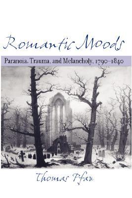 Romantic Moods: Paranoia, Trauma, and Melancholy, 1790–1840 (Hardcover)