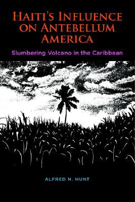 Haiti's Influence on Antebellum America: Slumbering Volcano in the Caribbean (Paperback)