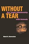 Without a Tear: Our Tragic Relationship with Animals