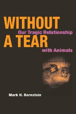 Without a Tear: Our Tragic Relationship with Animals (Paperback)