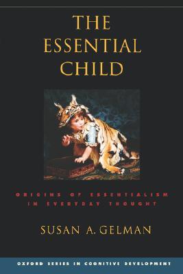 The Essential Child: Origins of Essentialism in Everyday Thought (Oxford Series in Cognitive Development)