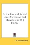 In the Track of Robert Louis Stevenson and Elsewhere in Old France