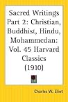 Sacred Writings: Christian, Buddhist, Hindu, Mohammedan: Part 2, Volume 45 Harvard Classics