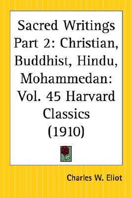 Sacred Writings: Christian, Buddhist, Hindu, Mohammedan: Part 2, Volume 45 Harvard Classics (Paperback)