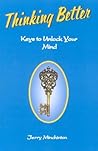 Thinking Better: Keys to Unlock Your Mind Thinking Better: Keys to Unlock Your Mind