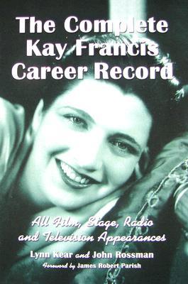 The Complete Kay Francis Career Record: All Film, Stage, Radio and Television Appearances (Hardcover)