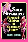 Sold Separately: Parents & Children in Consumer Culture Sold Separately: Parents & Children in Consumer Culture