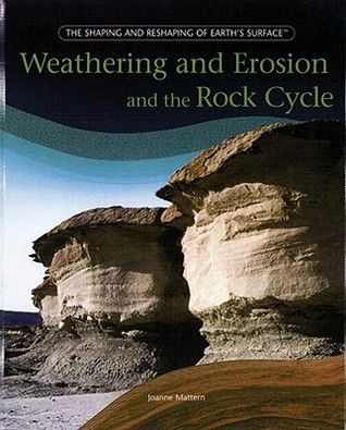 Weathering And Erosion And The Rock Cycle (The Shaping and Reshaping of Earth’s Surface)