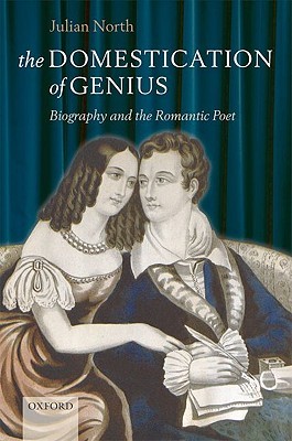 The Domestication of Genius: Biography and the Romantic Poet (Hardcover)
