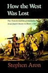 How the West Was Lost: The Transformation of Kentucky From Daniel Boone to Henry Clay