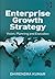 Enterprise Growth Strategy: Vision, Planning and Execution