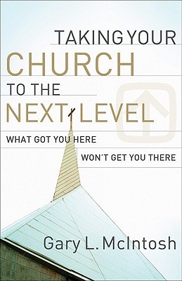 Taking Your Church to the Next Level: What Got You Here Won't Get You There (Paperback)