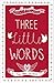 Three Little Words by Jessica    Thompson