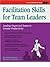 Facilitation Skills for Team Leaders by Donald Wayne Hackett