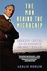 The Man Behind the Microchip: Robert Noyce and the Invention of Silicon Valley