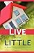 Live in the Little: 52 Ways to Find the Extra in the Ordinary